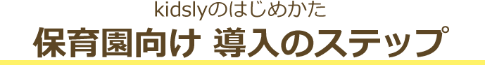 kidslyのはじめかた 保育園向け 導入のステップ