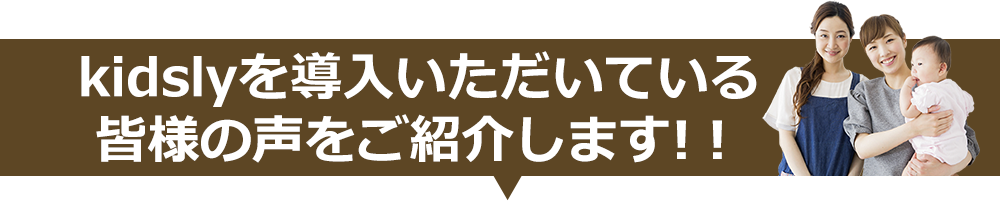kidslyを導入いただいている 皆様の声をご紹介します!！